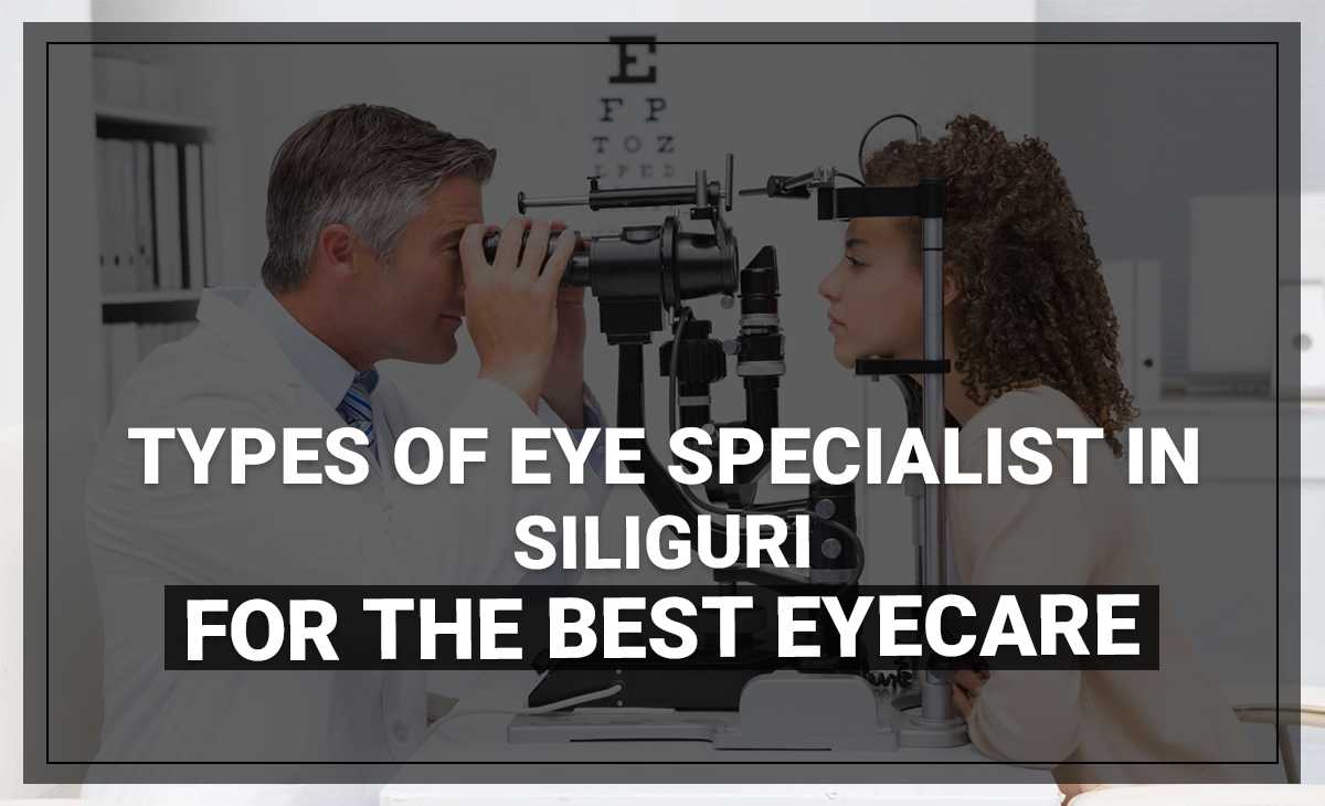 Types of Eye Specialist in Siliguri for the Best Eye Care