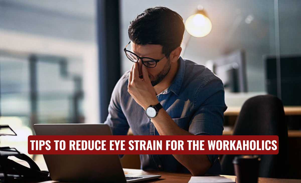 Tips To Reduce Eye Strain For The Workaholics